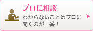 プロに相談　わからないことはプロに聞くのが１番！
