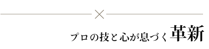 プロの技と心が息づく革新
